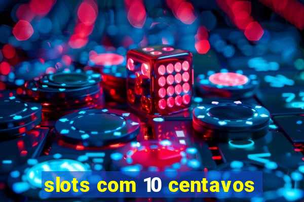 slots com 10 centavos